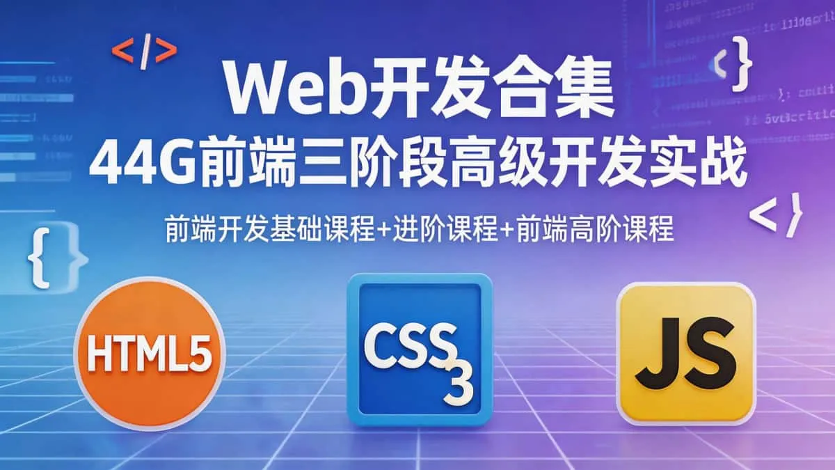 [Web开发合集] 44G前端三阶段高级开发实战 前端开发基础课程+进阶课程+前端高阶课程