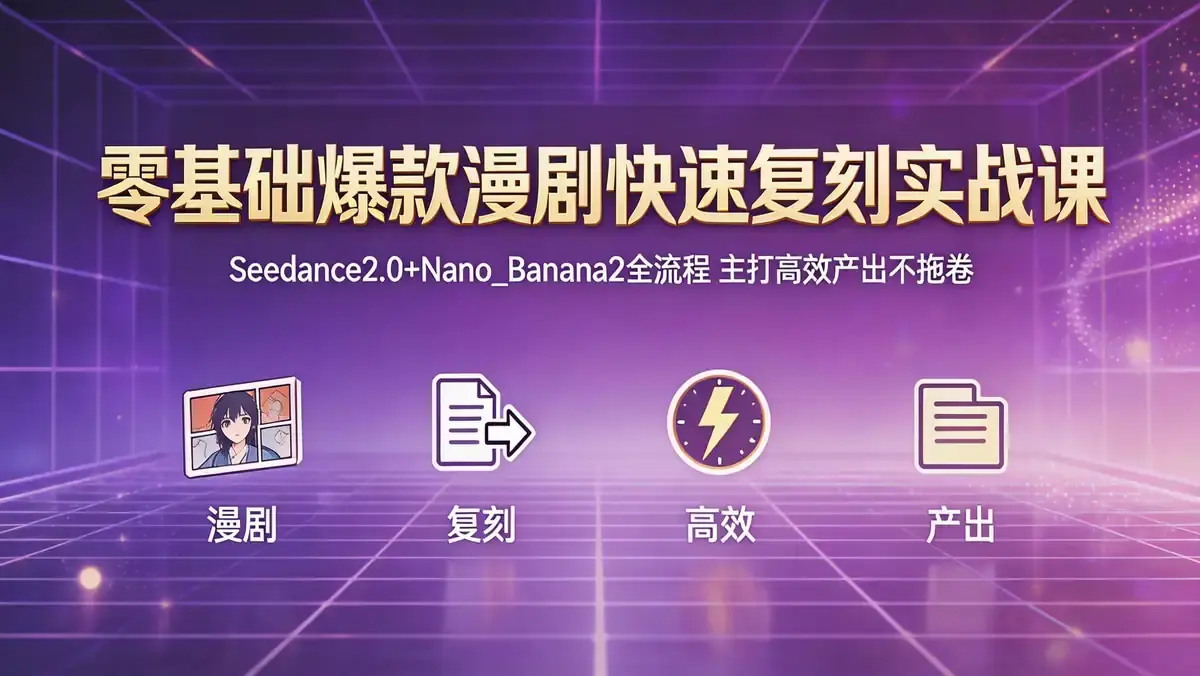 18611 期 零基础爆款漫剧快速复刻实战课 | Seedance2.0+Nano_Banana2 全流程 主打高效产出不拖沓