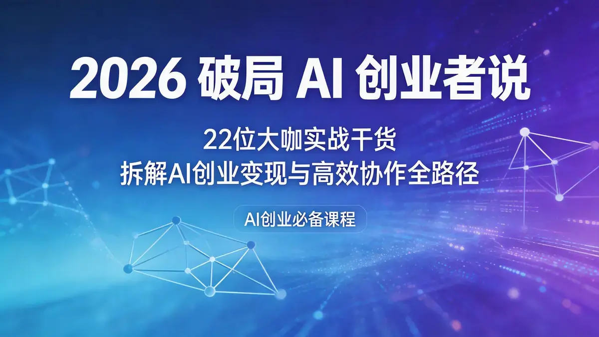 18628 期 2026 破局 AI 创业者说 | 22 位大咖实战干货 拆解 AI 创业变现与高效协作全路径