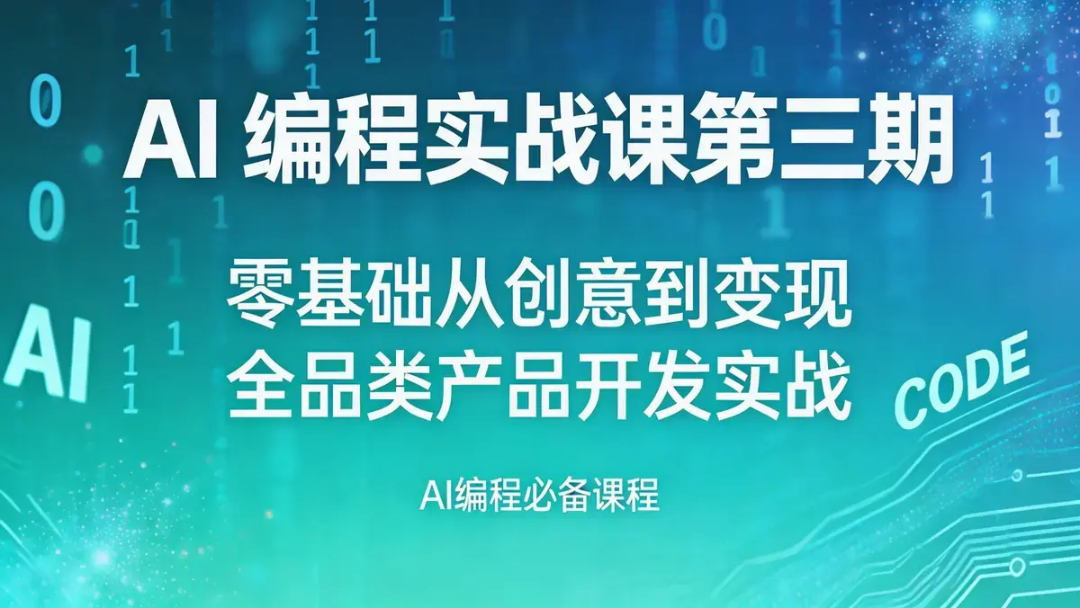 18631 期 AI 编程实战课第三期（2026 年 5 月更新）| 零基础从创意到变现 全品类产品开发实战