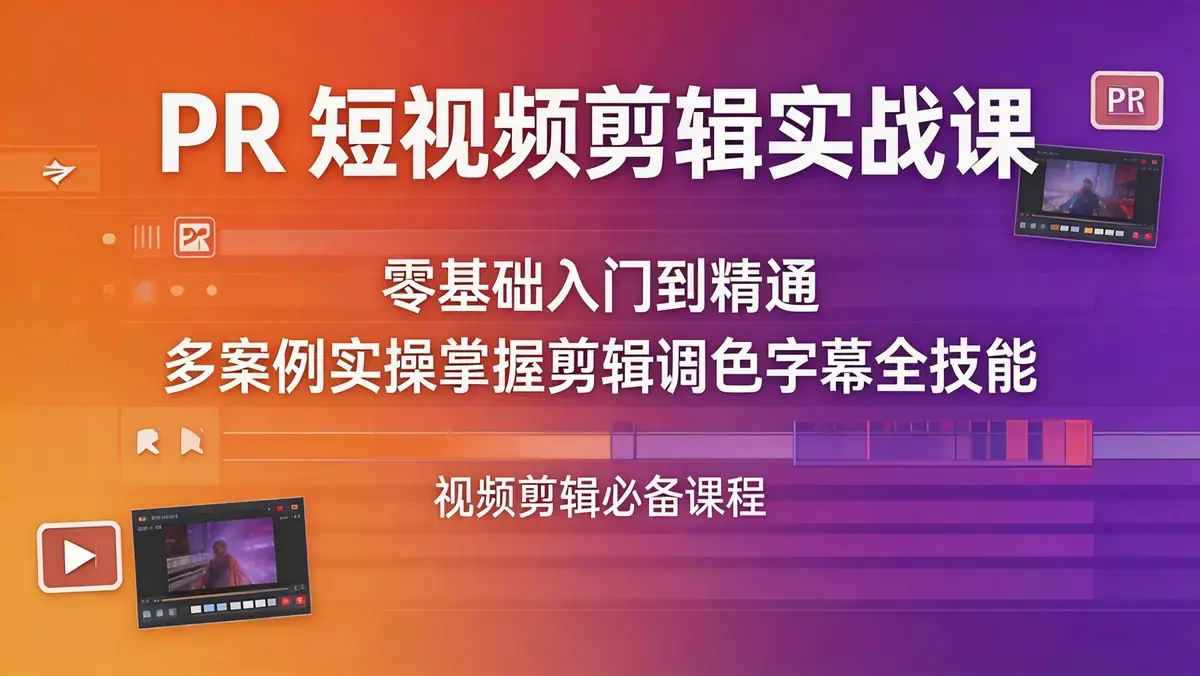 18633 期 PR 短视频剪辑实战课 | 零基础入门到精通 多案例实操掌握剪辑调色字幕全技能
