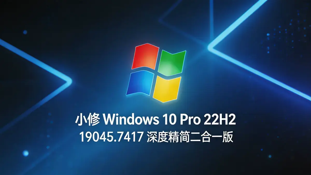 小修 Windows 10 Pro 22H2 19045.7417 深度精简二合一版 (1)
