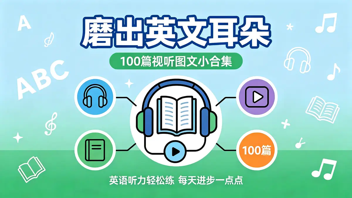 《磨出英文耳朵 100 篇视听图文小合集》|文本 + 音频 + 视频全配套 沉浸式英语启蒙磨耳朵素材 (1)